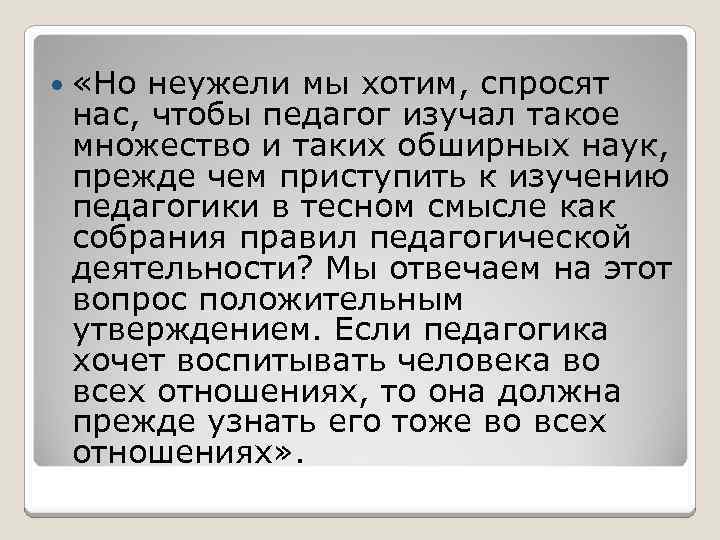  «Но неужели мы хотим, спросят нас, чтобы педагог изучал такое множество и таких
