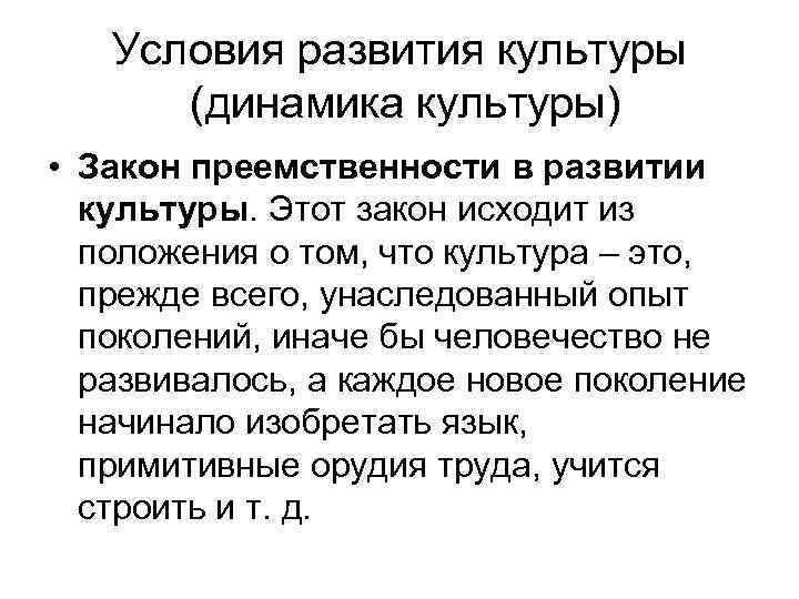 Условия развития культуры (динамика культуры) • Закон преемственности в развитии культуры. Этот закон исходит