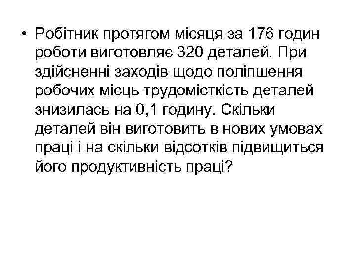  • Робітник протягом місяця за 176 годин роботи виготовляє 320 деталей. При здійсненні