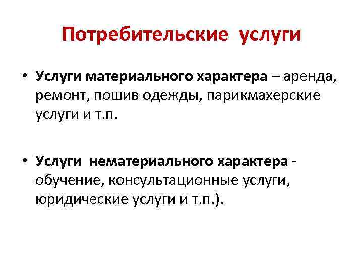 Потребительские услуги • Услуги материального характера – аренда, ремонт, пошив одежды, парикмахерские услуги и