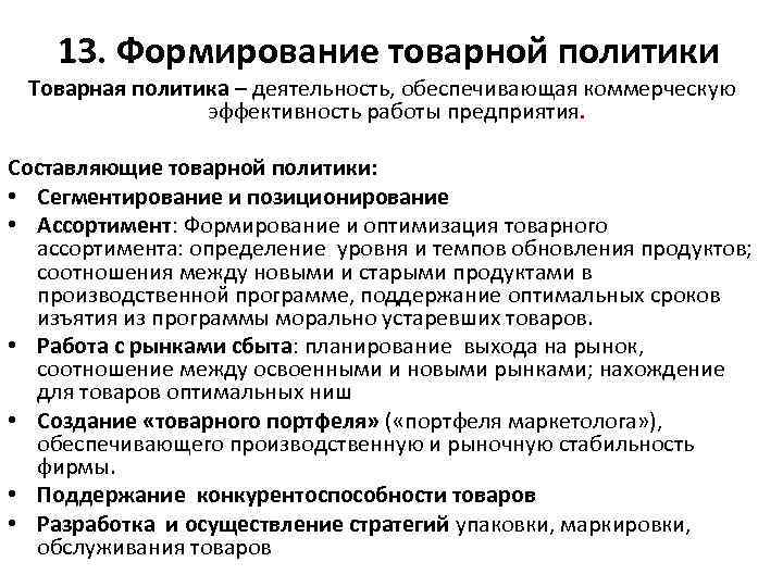 13. Формирование товарной политики Товарная политика – деятельность, обеспечивающая коммерческую эффективность работы предприятия. Составляющие