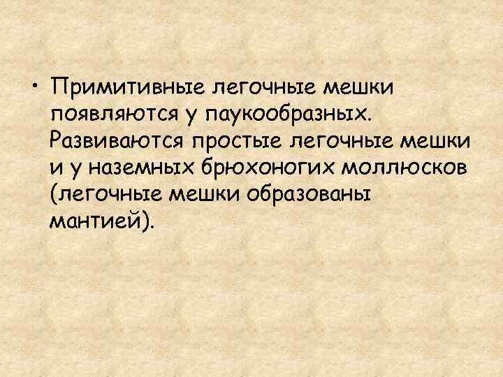  • Примитивные легочные мешки появляются у паукообразных. Развиваются простые легочные мешки и у