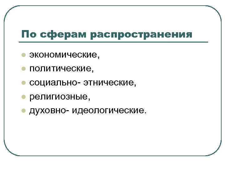 По сферам распространения l l l экономические, политические, социально- этнические, религиозные, духовно- идеологические. 