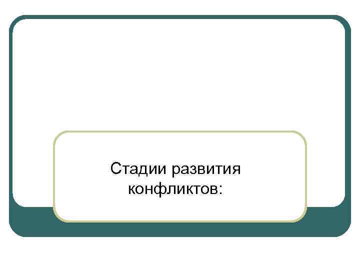 Стадии развития конфликтов: 