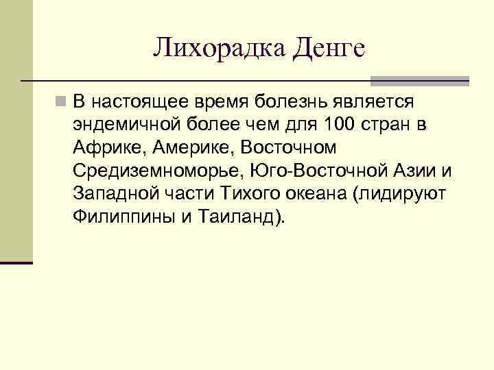 Лихорадка Денге n В настоящее время болезнь является эндемичной более чем для 100 стран