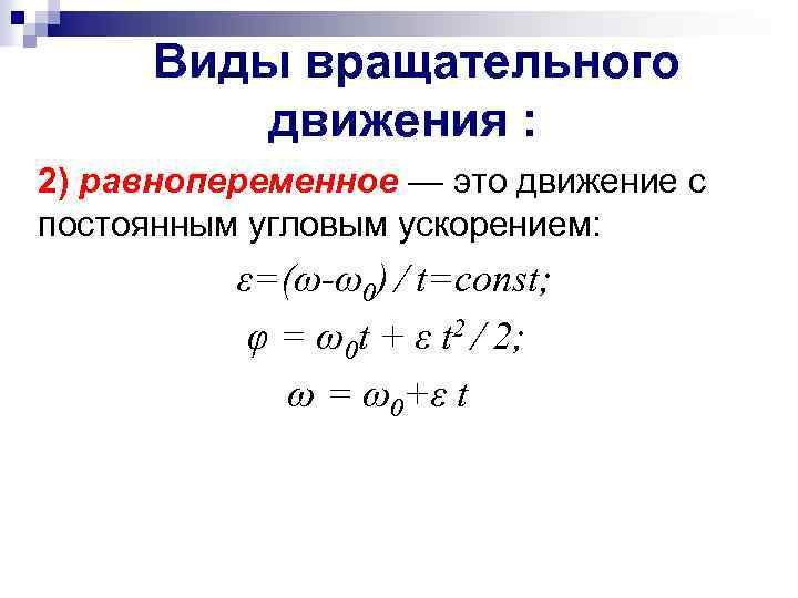 Виды вращательного движения : 2) равнопеременное — это движение с постоянным угловым ускорением: ε=(ω-ω0)
