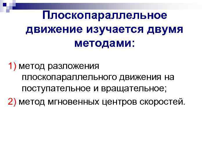 Плоскопараллельное движение изучается двумя методами: 1) метод разложения плоскопараллельного движения на поступательное и вращательное;