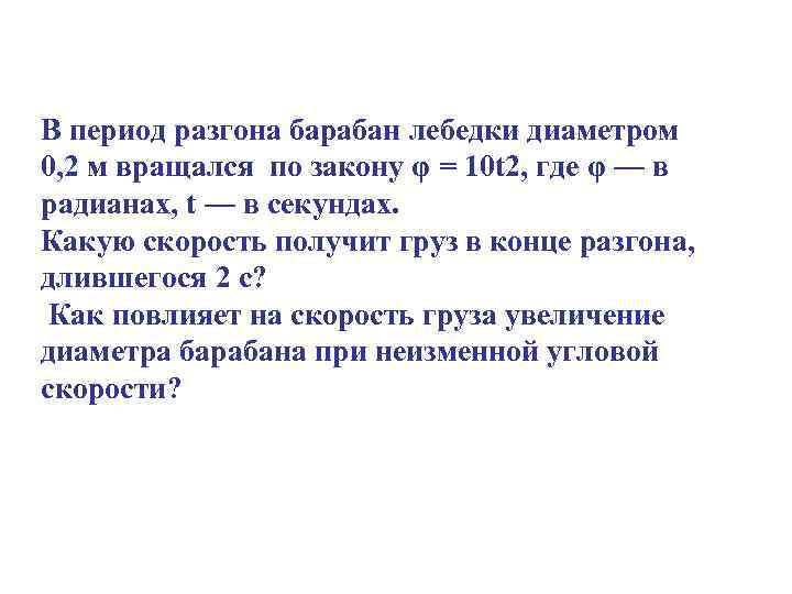 В период разгона барабан лебедки диаметром 0, 2 м вращался по закону φ =