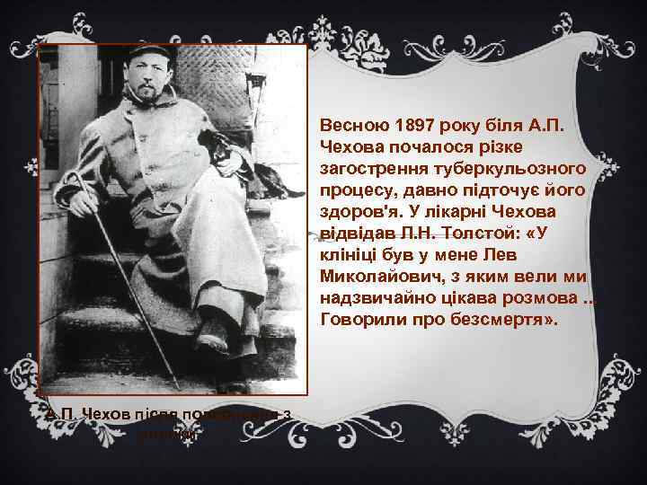 Весною 1897 року біля А. П. Чехова почалося різке загострення туберкульозного процесу, давно підточує