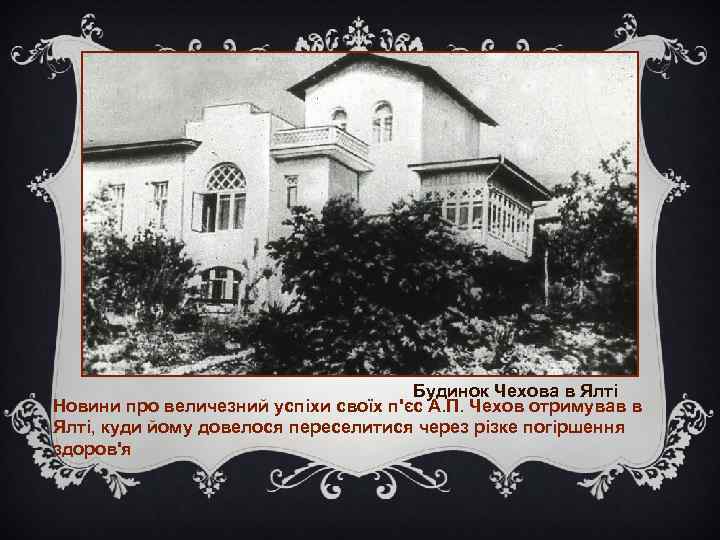 Будинок Чехова в Ялті Новини про величезний успіхи своїх п'єс А. П. Чехов отримував