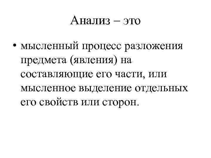 Анализ – это • мысленный процесс разложения предмета (явления) на составляющие его части, или