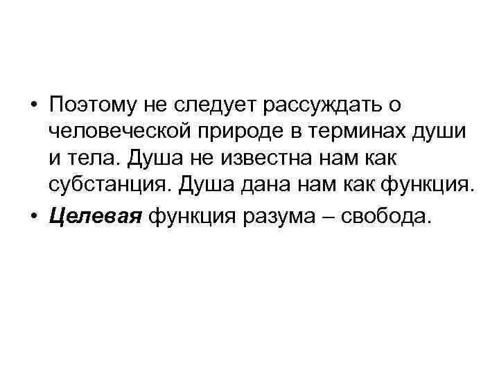  • Поэтому не следует рассуждать о человеческой природе в терминах души и тела.