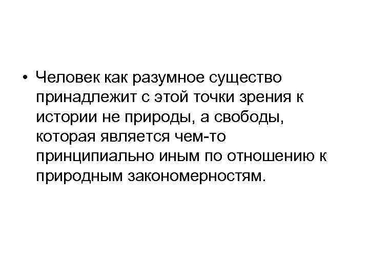  • Человек как разумное существо принадлежит с этой точки зрения к истории не