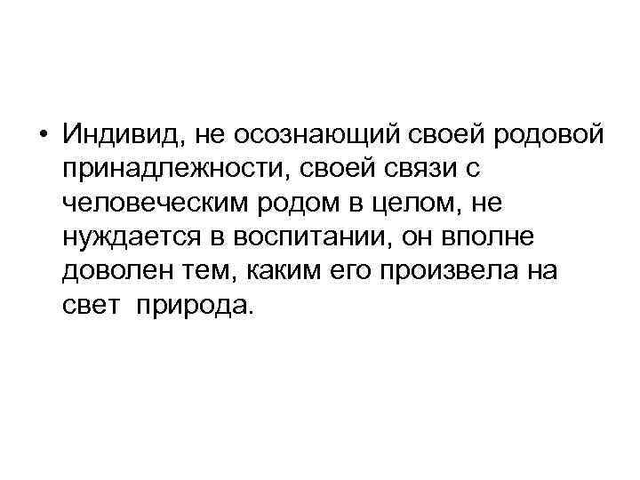  • Индивид, не осознающий своей родовой принадлежности, своей связи с человеческим родом в