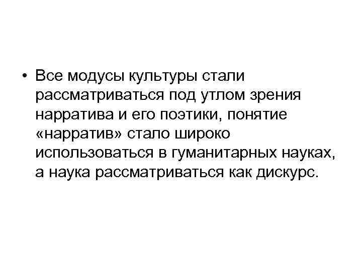  • Все модусы культуры стали рассматриваться под утлом зрения нарратива и его поэтики,