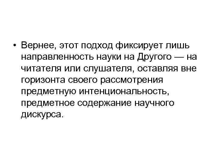  • Вернее, этот подход фиксирует лишь направленность науки на Другого — на читателя