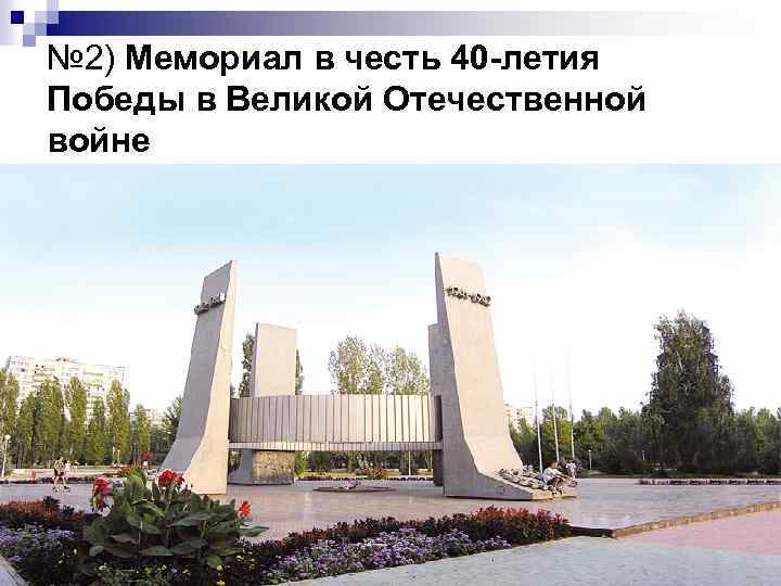 № 2) Мемориал в честь 40 -летия Победы в Великой Отечественной войне 