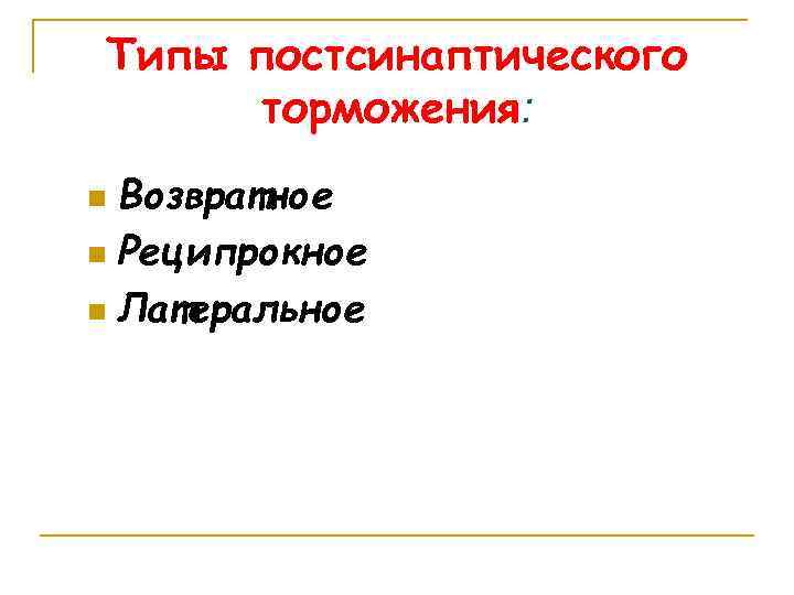 Типы постсинаптического торможения: Возвратное n Реципрокное n Латеральное n 