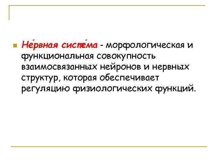  n Не рвная систе ма - морфологическая и функциональная совокупность взаимосвязанных нейронов и