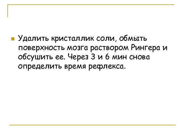 n Удалить кристаллик соли, обмыть поверхность мозга раствором Рингера и обсушить ее. Через 3