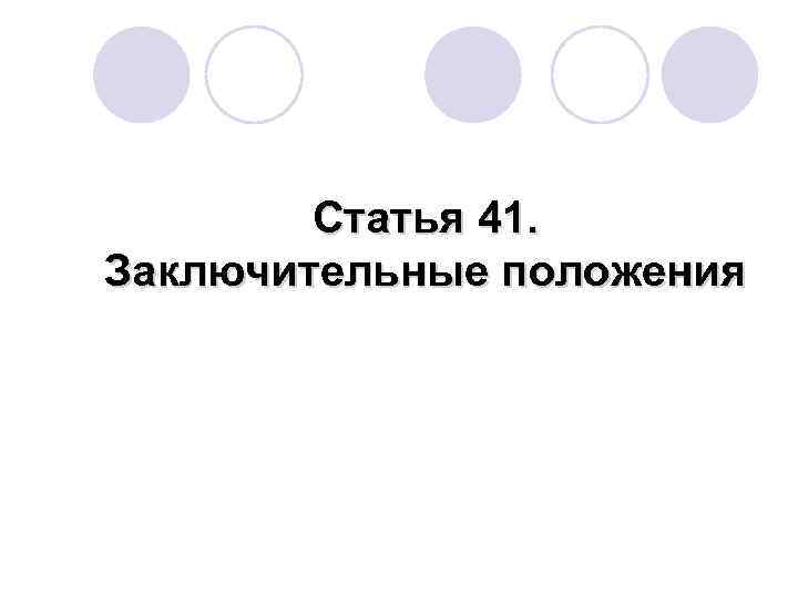  Статья 41. Заключительные положения 