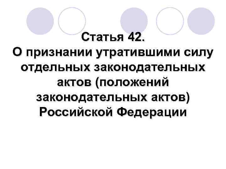  Статья 42. О признании утратившими силу отдельных законодательных актов (положений законодательных актов) Российской