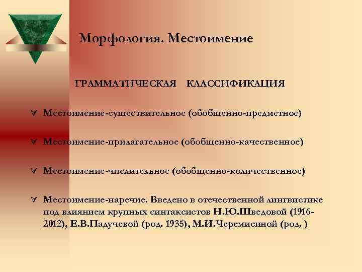 Морфология. Местоимение ГРАММАТИЧЕСКАЯ КЛАССИФИКАЦИЯ Местоимение-существительное (обобщенно-предметное) Местоимение-прилагательное (обобщенно-качественное) Местоимение-числительное (обобщенно-количественное) Местоимение-наречие. Введено в отечественной
