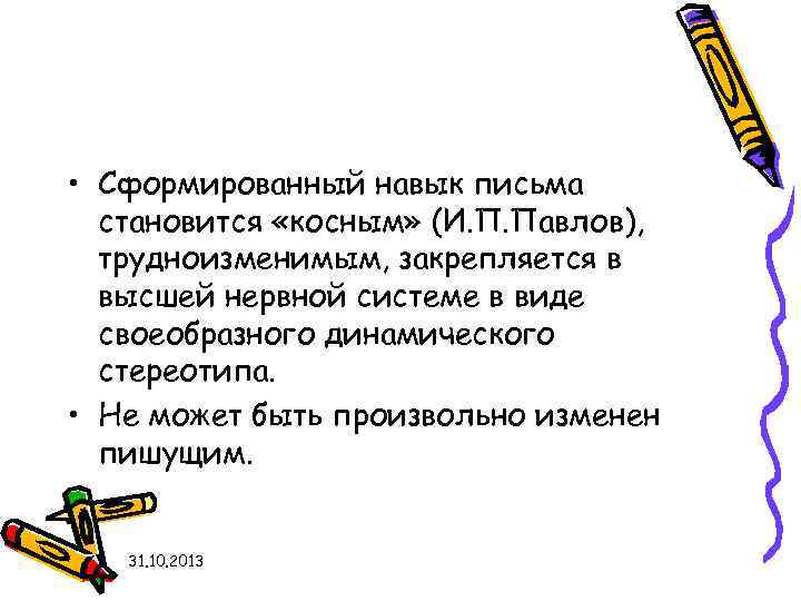  • Сформированный навык письма становится «косным» (И. П. Павлов), трудноизменимым, закрепляется в высшей