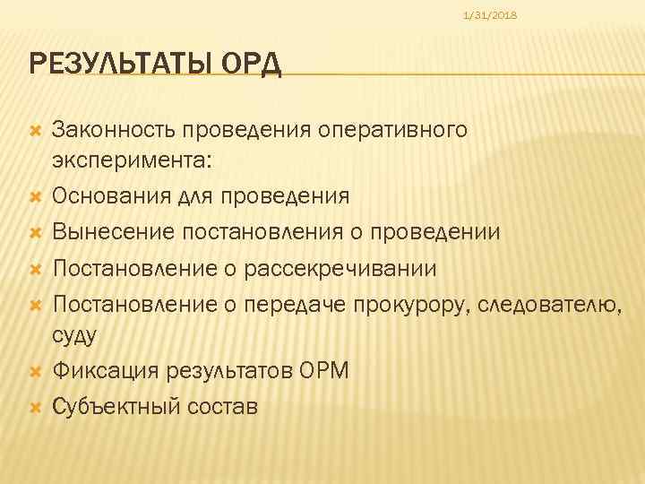 1/31/2018 РЕЗУЛЬТАТЫ ОРД Законность проведения оперативного эксперимента: Основания для проведения Вынесение постановления о проведении
