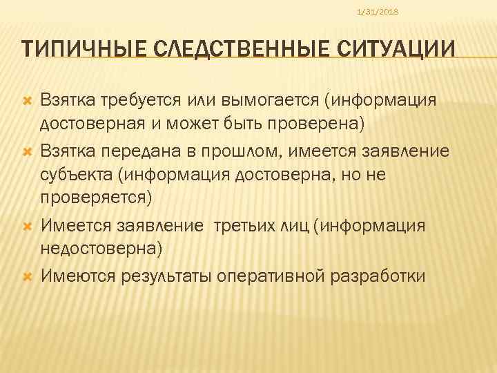 1/31/2018 ТИПИЧНЫЕ СЛЕДСТВЕННЫЕ СИТУАЦИИ Взятка требуется или вымогается (информация достоверная и может быть проверена)