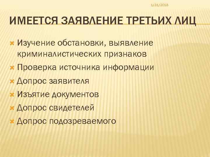 1/31/2018 ИМЕЕТСЯ ЗАЯВЛЕНИЕ ТРЕТЬИХ ЛИЦ Изучение обстановки, выявление криминалистических признаков Проверка источника информации Допрос
