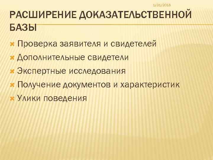 1/31/2018 РАСШИРЕНИЕ ДОКАЗАТЕЛЬСТВЕННОЙ БАЗЫ Проверка заявителя и свидетелей Дополнительные свидетели Экспертные исследования Получение документов