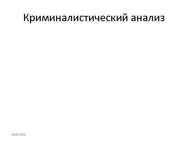 Криминалистический анализ 18. 02. 2014 
