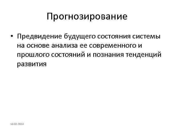 Прогнозирование • Предвидение будущего состояния системы на основе анализа ее современного и прошлого состояний