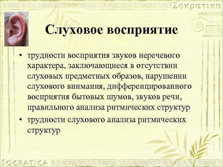 Слуховое восприятие • трудности восприятия звуков неречевого характера, заключающиеся в отсутствии слуховых предметных образов,