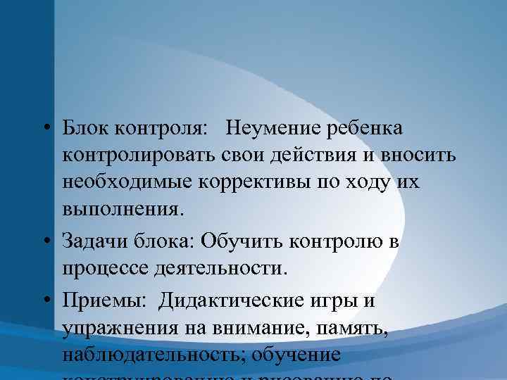 • Блок контроля: Неумение ребенка контролировать свои действия и вносить необходимые коррективы по
