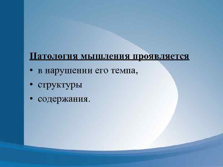 Патология мышления проявляется • в нарушении его темпа, • структуры • содержания. 