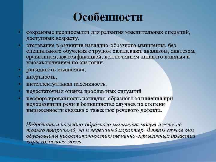 Особенности • сохранные предпосылки для развития мыслительных операций, доступных возрасту, • отставание в развитии