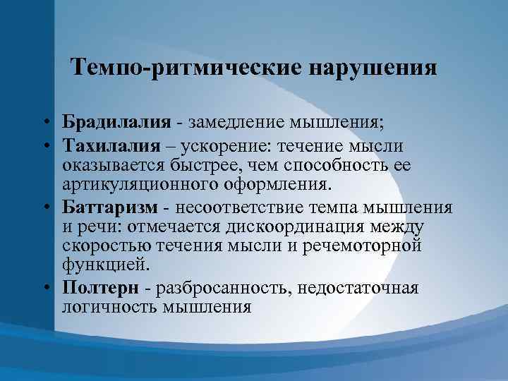 Темпо-ритмические нарушения • Брадилалия - замедление мышления; • Тахилалия – ускорение: течение мысли оказывается