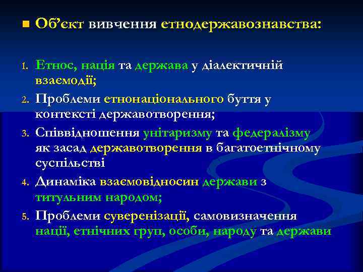 n Об’єкт вивчення етнодержавознавства: 1. Етнос, нація та держава у діалектичній взаємодії; Проблеми етнонаціонального