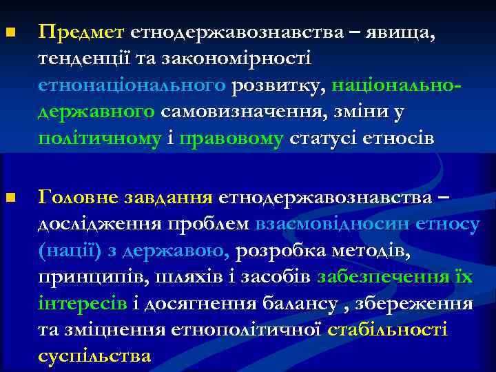n Предмет етнодержавознавства – явища, тенденції та закономірності етнонаціонального розвитку, національнодержавного самовизначення, зміни у