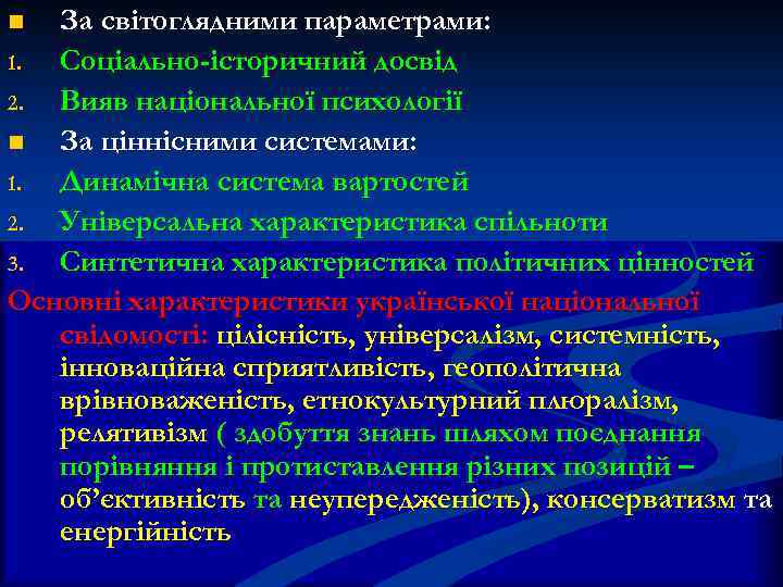 За світоглядними параметрами: 1. Соціально-історичний досвід 2. Вияв національної психології n За ціннісними системами: