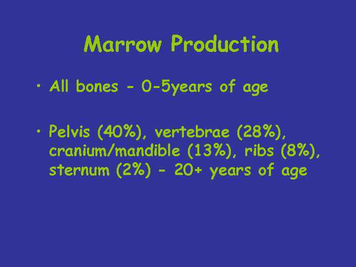 Marrow Production • All bones - 0 -5 years of age • Pelvis (40%),