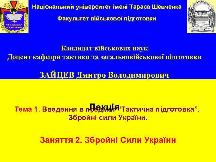 Національний університет імені Тараса Шевченка Факультет військової підготовки Кандидат військових наук Доцент кафедри тактики