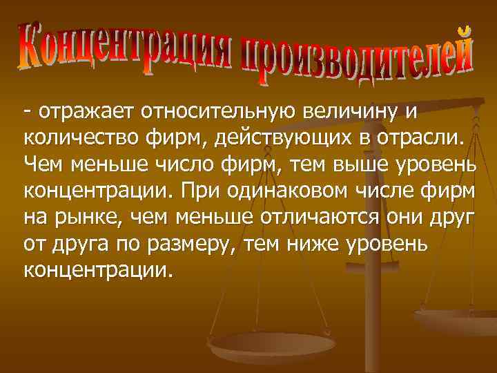- отражает относительную величину и количество фирм, действующих в отрасли. Чем меньше число фирм,