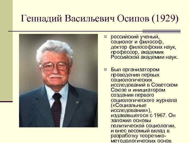 Геннадий Васильевич Осипов (1929) российский ученый, социолог и философ, доктор философских наук, профессор, академик