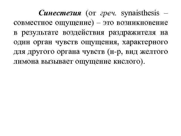 Синестезия (от греч. synaisthesis – совместное ощущение) – это возникновение в результате воздействия раздражителя