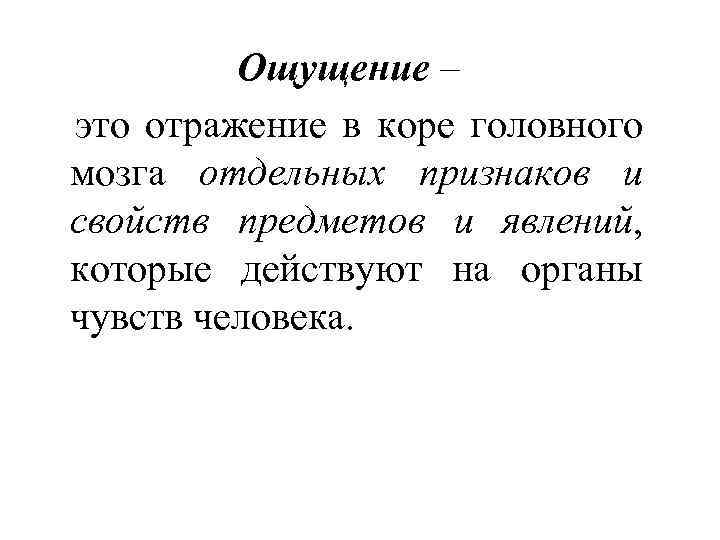 Ощущение – это отражение в коре головного мозга отдельных признаков и свойств предметов и