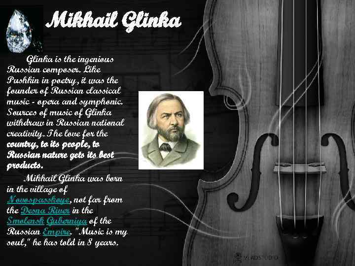 Mikhail Glinka is the ingenious Russian composer. Like Pushkin in poetry, it was the