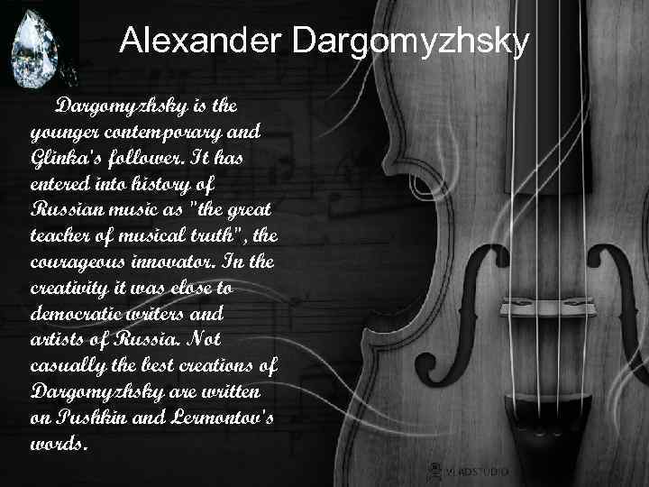Alexander Dargomyzhsky is the younger contemporary and Glinka's follower. It has entered into history